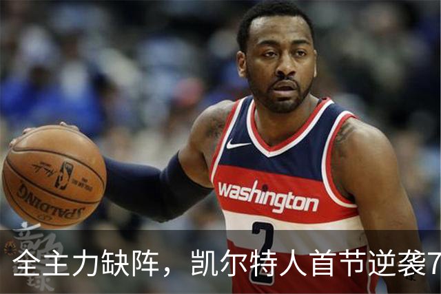 全主力缺阵，凯尔特人首节逆袭76人，助教卡塞尔临时指挥