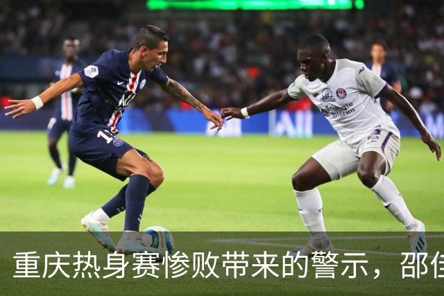 重庆热身赛惨败带来的警示，邵佳一能否找到真正的解决方案？